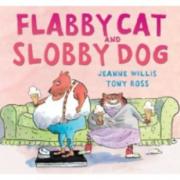 Flabby Cat And Slobby Dog by Jeanne Willis and Tony Ross (Andersen Press, £10.99)